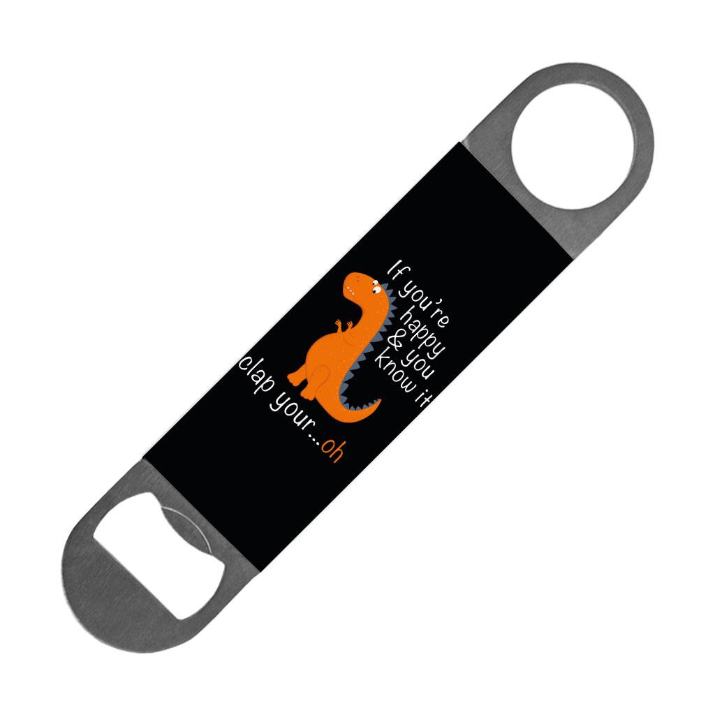 If Your Happy And You Know It Dino Bottle Opener - Graphic Beer Opener - Funny Bottle Opener  